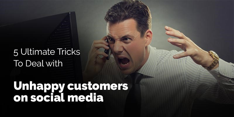 5 Ultimate Tricks to Deal with Unhappy Customers on Social Media